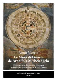 Le Mura di Firenze  da Arnolfo  a Michelangelo